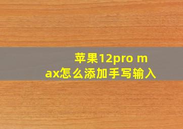 苹果12pro max怎么添加手写输入